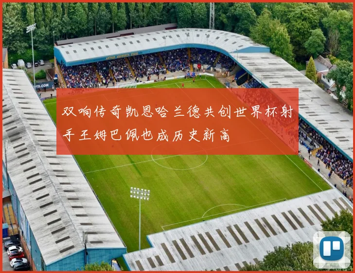双响传奇凯恩哈兰德共创世界杯射手王姆巴佩也成历史新高