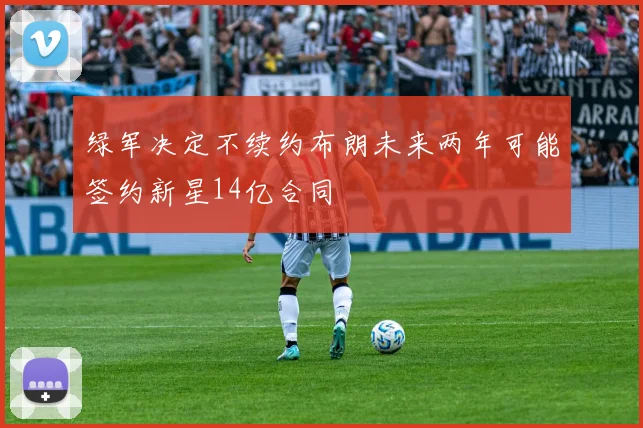 绿军决定不续约布朗未来两年可能签约新星14亿合同